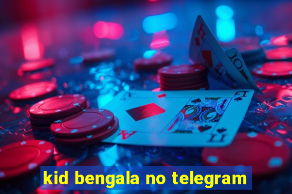 kid bengala no telegram